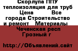 Скорлупа ППУ теплоизоляция для труб  › Цена ­ 233 - Все города Строительство и ремонт » Материалы   . Чеченская респ.,Грозный г.